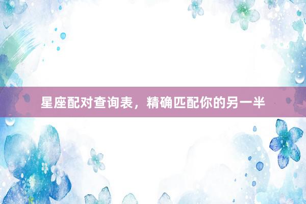 星座配对查询表，精确匹配你的另一半