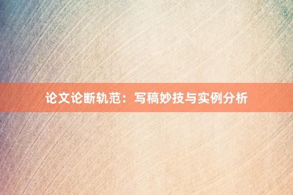 论文论断轨范：写稿妙技与实例分析
